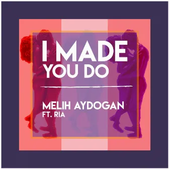 I Made You Do by Melih Aydogan