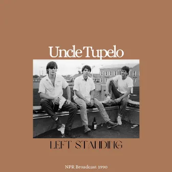 Left Standing (Live 1990 NPR Broadcast) by Uncle Tupelo