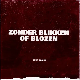 Zonder Blikken of Blozen by Luca Damon