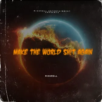 Make The World Sh!t Again by Rixhrell