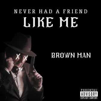 Never Had a Friend Like Me by Brown Man