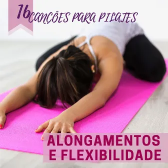 Alongamentos e Flexibilidade - 16 Canções para Pilates, Força e Equilíbrio com a Música para Malhar 2019 by Força e Equilíbrio