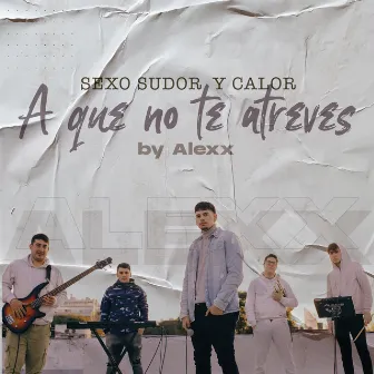 Sexo Sudor & Calor/ A Que No Te Atreves (Cover) by Alexx