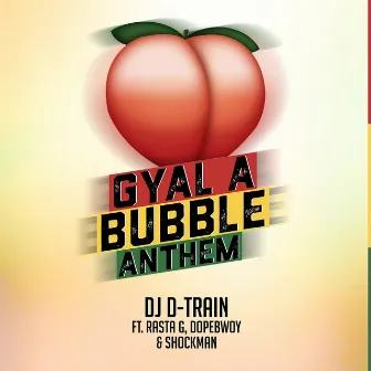 Gyal A Bubble Anthem by DJ D-Train