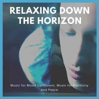 Relaxing Down The Horizon (Music For Mood Upliftment, Music For Positivity And Peace) by Unknown Artist