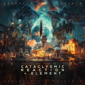 Cataclysmic Reaction // Element by Xylym