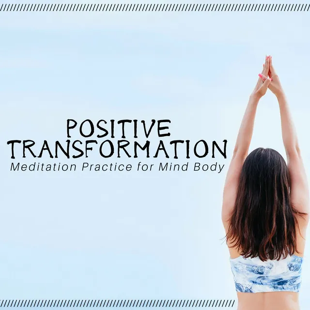 Positive Transformation: Meditation Practice for Mind Body, Relaxation & Meditation Music to Focus and Clear Your Mind