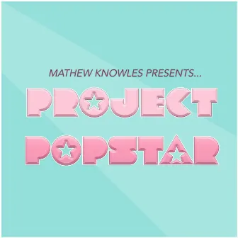 Mathew Knowles Presents...Project Popstar by Project Popstar