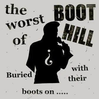 Buried with Their Boots On.....The Worst Of by Boot Hill