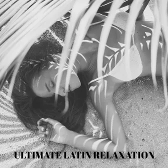 Ultimate Latin Relaxation: Brazil, Latin Hits, Party Mix by World Hill Latino Band