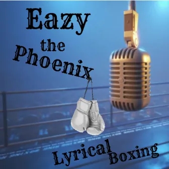 Lyrical Boxing by Eazy The Phoenix