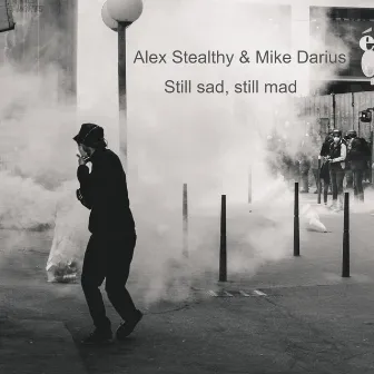 Still Sad, Still Mad by Alex Stealthy