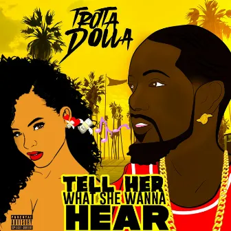 Tell Her What She Wanna Hear by Trotta Dolla