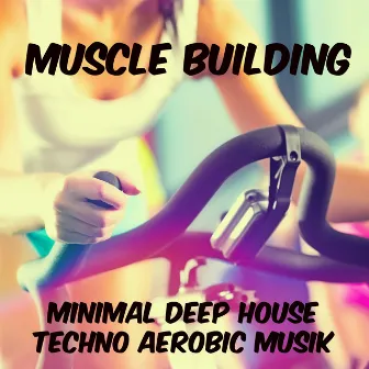 Muscle Building - Minimal Deep House Techno Aerobic Musik für Trainieren Laufende und Guter Zustand by Unknown Artist