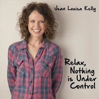 Relax, Nothing Is Under Control by Jean Louisa Kelly