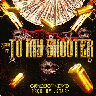 Say It To My Shooter by Grindboykevo