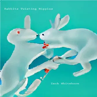 Rabbits Twisting Nipples by Zach Whitehorn