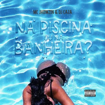 Na Piscina ou na Banheira? by DJ CAZA