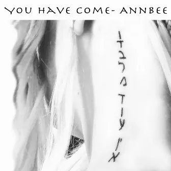 You have come by Annbee