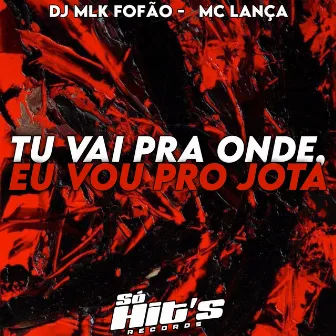 Tu Vai Pra Onde, Eu Vou Pro Jota by Mc Lança