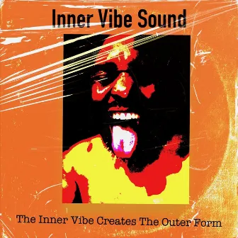 The Inner Vibe Creates the Outer Form by Inner Vibe Sound