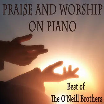 Praise and Worship on Piano - Best of The O'Neill Brothers by The O'Neill Brothers