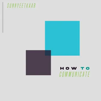 How to Communicate by Sunnyeetkaar