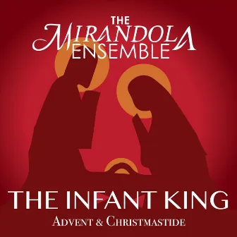 The Infant King: Advent & Christmastide by The Mirandola Ensemble