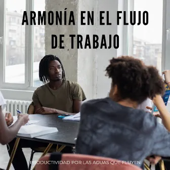 Armonía En El Flujo De Trabajo: Productividad Por Las Aguas Que Fluyen by Música para ritmos de trabajo