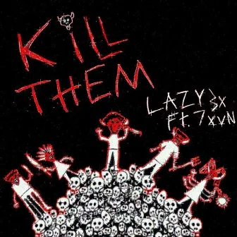 KILL THEM by Lazy3x