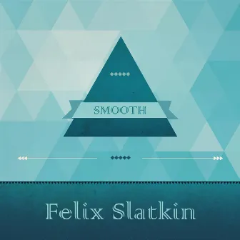 Smooth by Felix Slatkin