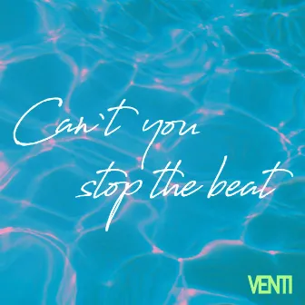 Can't you stop the beat by Venti