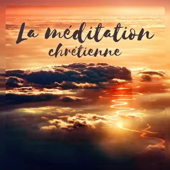 La méditation chrétienne - Magnifique musique céleste pour la prière by Académie de Méditation Spirituelle