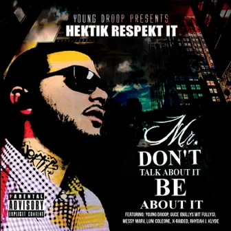 Mr. Don't Talk About It Be About It by Hektik Respekt It