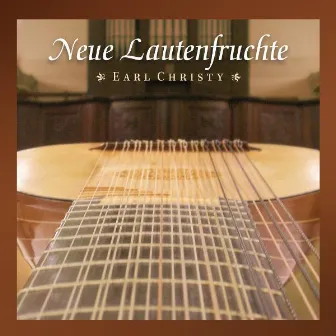 Neue Lautenfruchte, Works For Baroque Lute by Earl Christy