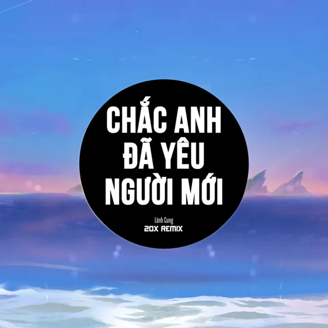 Chắc Anh Đã Yêu Người Mới - 20X Remix