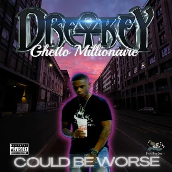 Could Be Worse by Dre-Key Ghetto Millionaire