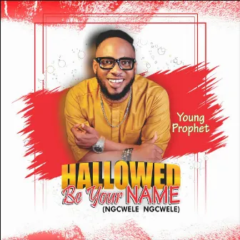 Hallowed Be Your Name (Ngcwele Ngcwele) by Young Prophet