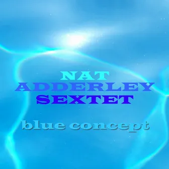 Blue Concept by Nat Adderley Sextet