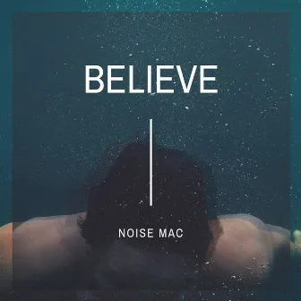 Believe by Noise Mac