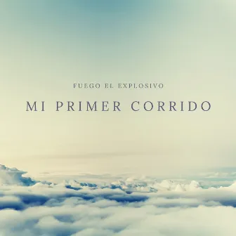 Mi Primer Corrido by FUEGO EL EXPLOSIVO