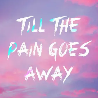 Till the Pain Goes Away by Lesha