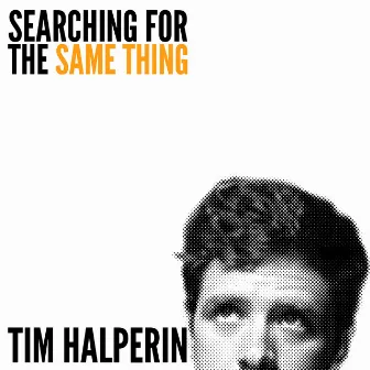 Searching for the Same Thing by Tim Halperin