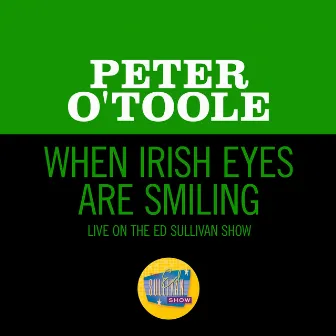 When Irish Eyes Are Smiling (Live On The Ed Sullivan Show, April 14, 1963) by Peter O'Toole