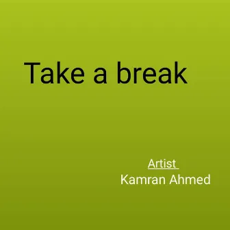 Take a break by Kamran Ahmed