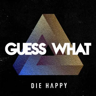 Guess What by Die Happy