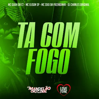 Ta Com Fogo by MC Guuh Da Ct