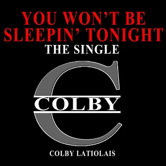 You Won't Be Sleepin' Tonight by Colby Latiolais