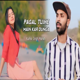 Pagal Tujhe Main Kar Dunga by Kumar Singh Manish