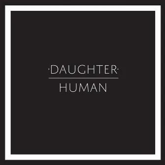 Human by Daughter